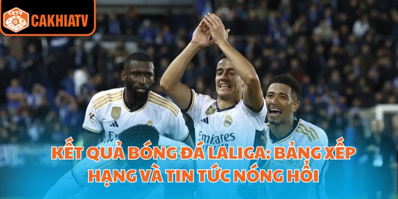 Kết Quả Bóng Đá Laliga: Bảng Xếp Hạng Và Tin Tức Nóng Hổi 1 Kết Quả Bóng Đá Laliga