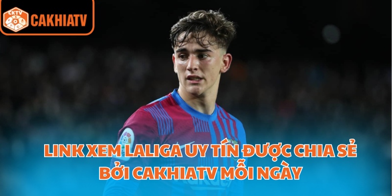 Link Xem Laliga Uy Tín Được Chia Sẻ Bởi Cakhiatv Mỗi Ngày 2 Link Xem Laliga