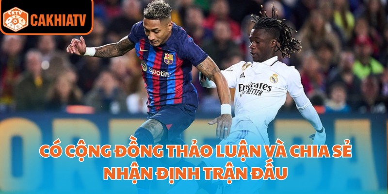 Có cộng đồng thảo luận và chia sẻ nhận định trận đấu